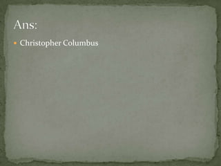 Christopher ColumbusAns: