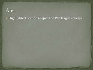 Highlighted portions depict the IVY league colleges.Ans: 