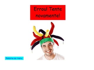 Errou! Tente novamente! Retorna ao menu