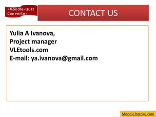 CONTACT US<br />YuliaA Ivanova, <br />Project manager<br />VLEtools.com<br />E-mail: ya.ivanova@gmail.com<br />Moodle.hero...