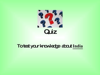 Quiz To test your knowledge  about  India 