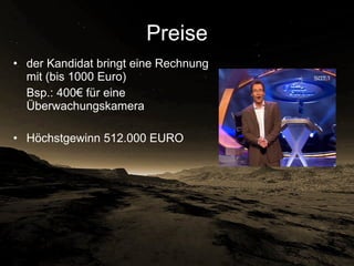 Preise der Kandidat bringt eine Rechnung mit (bis 1000 Euro) Bsp.: 400€ für eine Überwachungskamera  Höchstgewinn 512.000 EURO  