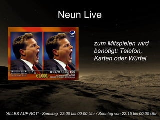 Neun Live 'ALLES AUF ROT' - Samstag  22:00 bis 00:00 Uhr / Sonntag von 22:15 bis 00:00 Uhr   zum Mitspielen wird benötigt: Telefon, Karten oder Würfel 