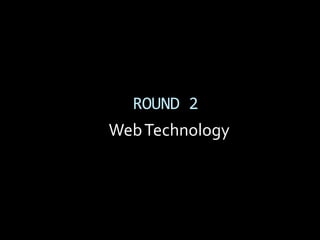 ROUND 2
Web Technology
 