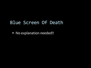 Blue Screen Of Death

 No explanation needed!!
 