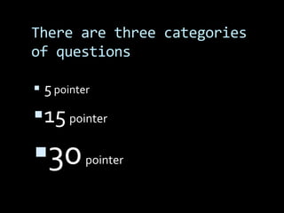 There are three categories
of questions

 5 pointer
15 pointer
30       pointer
 