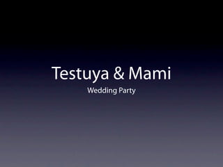 Testuya & Mami
    Wedding Party
 