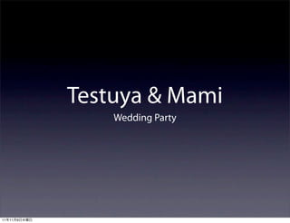 Testuya & Mami
                  Wedding Party




11   11   9
 