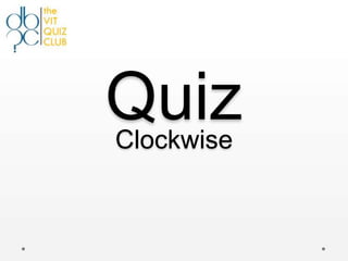 Quiz
Clockwise
 