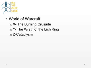 • World of Warcraft
  o X- The Burning Crusade
  o Y- The Wrath of the Lich King
  o Z-Cataclysm
 