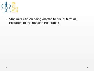 • Vladimir Putin on being elected to his 3rd term as
  President of the Russian Federation
 
