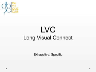 LVC
Long Visual Connect


   Exhaustive, Specific
 
