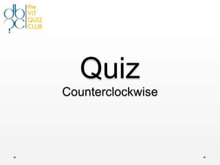 Quiz
Counterclockwise
 