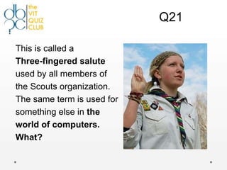 Q21

This is called a
Three-fingered salute
used by all members of
the Scouts organization.
The same term is used for
something else in the
world of computers.
What?
 