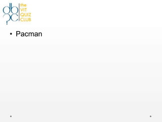 • Pacman
 