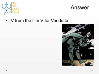Answer

• V from the film V for Vendetta
 