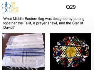 Q29

What Middle Eastern flag was designed by putting
together the Tallit, a prayer shawl, and the Star of
David?
 