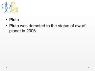 • Pluto
• Pluto was demoted to the status of dwarf
  planet in 2006.
 