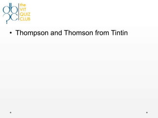 • Thompson and Thomson from Tintin
 