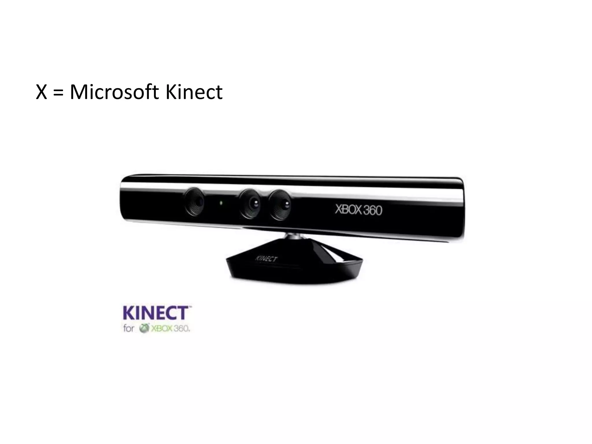 X = Microsoft Kinect
 