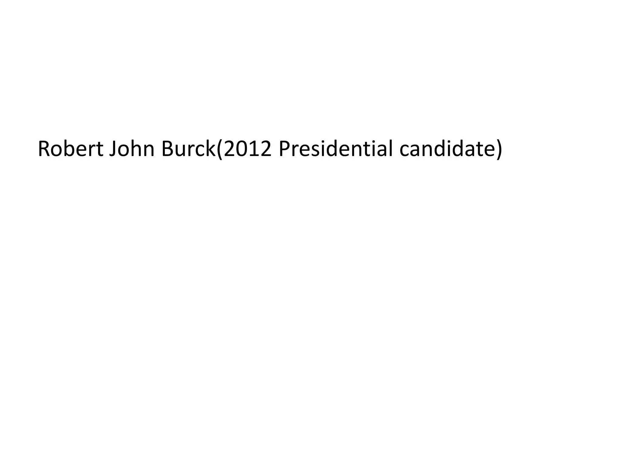 Robert John Burck(2012 Presidential candidate)
 