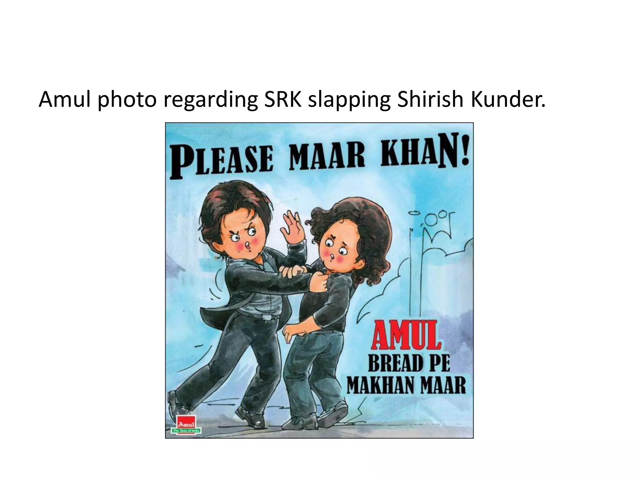 Amul photo regarding SRK slapping Shirish Kunder.
 