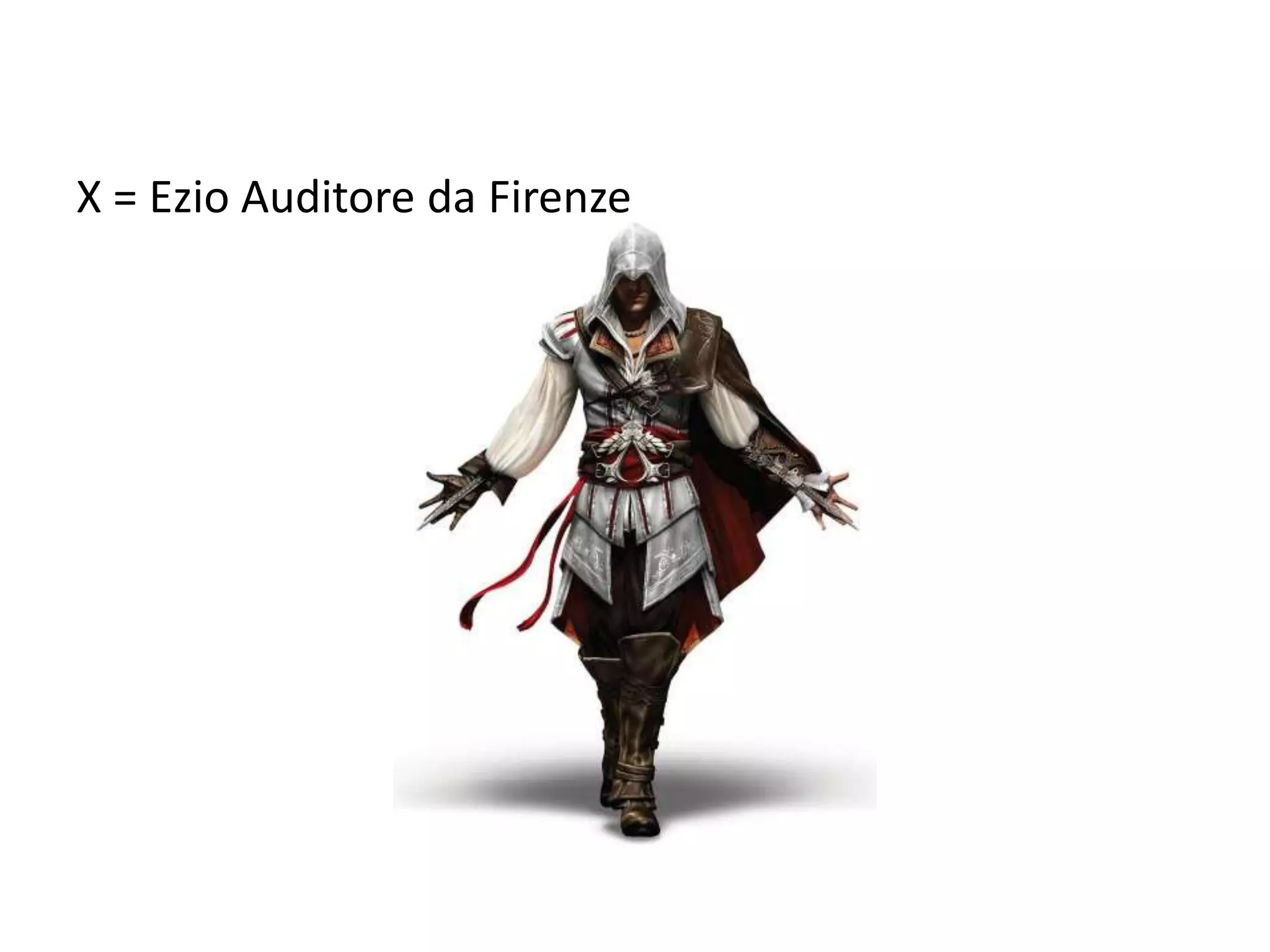 X = Ezio Auditore da Firenze
 