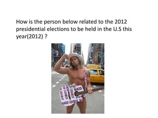 How is the person below related to the 2012
presidential elections to be held in the U.S this
year(2012) ?
 