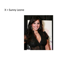 X = Sunny Leone
 