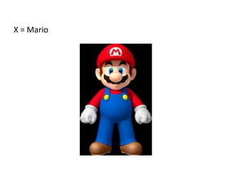 X = Mario
 