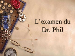 L’examen du Dr. Phil 