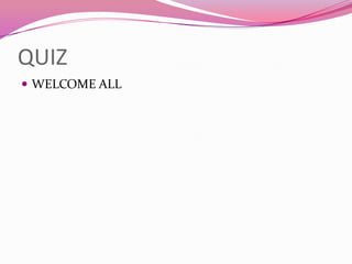 QUIZ
 WELCOME ALL
 