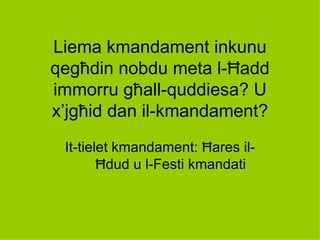 Liema kmandament inkunu
qegħdin nobdu meta l-Ħadd
immorru għall-quddiesa? U
x’jgħid dan il-kmandament?
 It-tielet kmandament: Ħares il-
        Ħdud u l-Festi kmandati
 