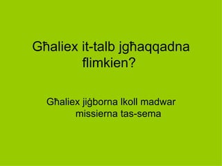 Għaliex it-talb jgħaqqadna
        flimkien?

  Għaliex jiġborna lkoll madwar
        missierna tas-sema
 