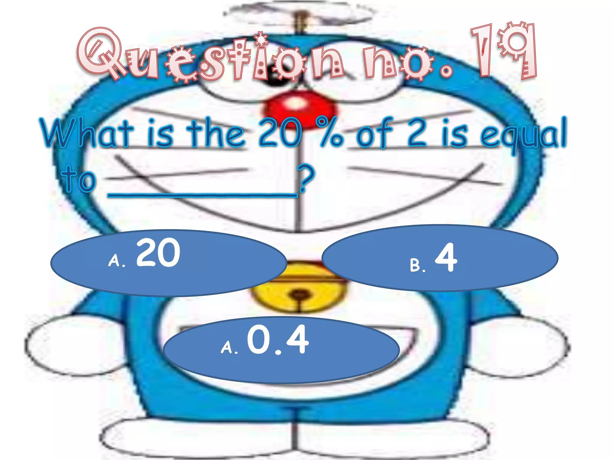 A.   20              B.   4

          A.   0.4
 