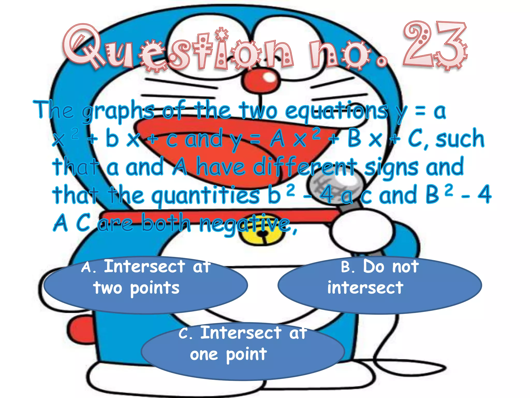 A. Intersect at               B. Do not
 two points                  intersect

           C. Intersect at
              one point
 