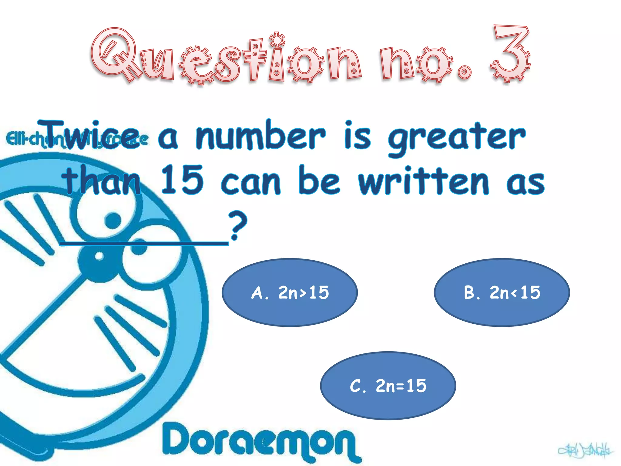 A. 2n>15              B. 2n<15




           C. 2n=15
 