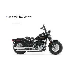 • Harley Davidson
 