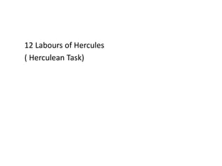 12 Labours of Hercules
( Herculean Task)
 