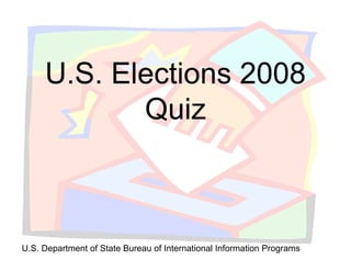 U.S. Elections 2008
            Quiz



U.S. Department of State Bureau of International Information Programs
 