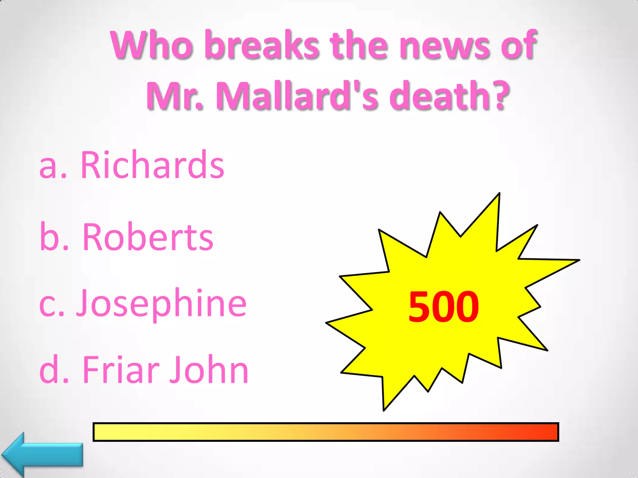 Who breaks the news of
Mr. Mallard's death?
a. Richards
b. Roberts
c. Josephine 500
d. Friar John