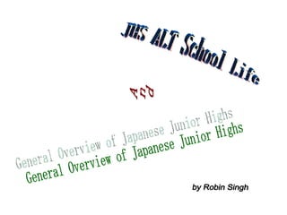 JHS ALT School Life General Overview of Japanese Junior Highs  And by Robin Singh 