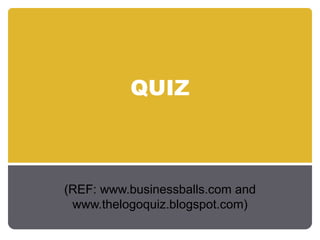 QUIZ (REF: www.businessballs.com and www.thelogoquiz.blogspot.com) 