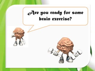 Are you ready for some
   brain exercise?
 