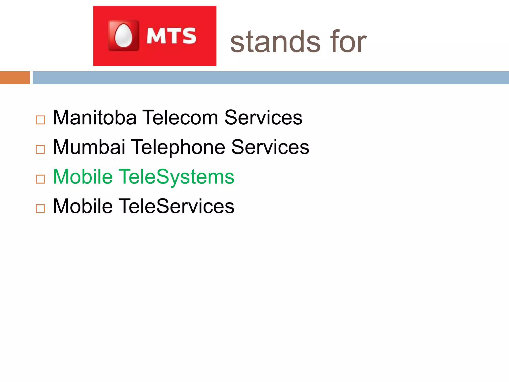 stands for





Manitoba Telecom Services
Mumbai Telephone Services
Mobile TeleSystems
Mobile TeleServices

 