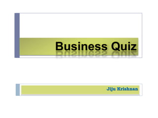Business Quiz

Jiju Krishnan

 