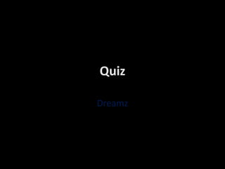 Quiz
Dreamz

 