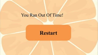 You Ran Out Of Time!

Restart

 