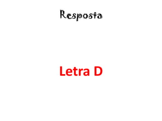 Resposta
Letra D
 