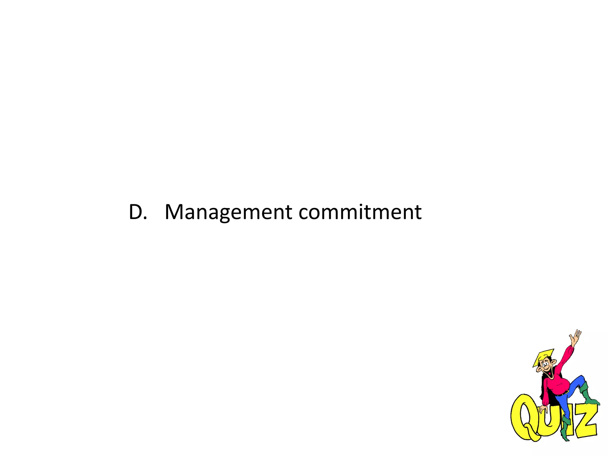 D. Management commitment
 